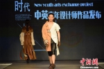 中英大学生同台“秀”服装 展现文化碰撞与融合 - Hb.Chinanews.Com